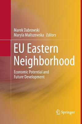 EU Eastern Neighborhood: Economic Potential and Future Development - Dabrowski, Marek (Editor), and Maliszewska, Maryla (Editor)