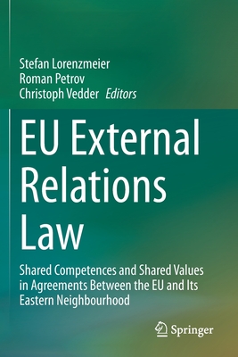 EU External Relations Law: Shared Competences and Shared Values in Agreements Between the EU and Its Eastern Neighbourhood - Lorenzmeier, Stefan (Editor), and Petrov, Roman (Editor), and Vedder, Christoph (Editor)