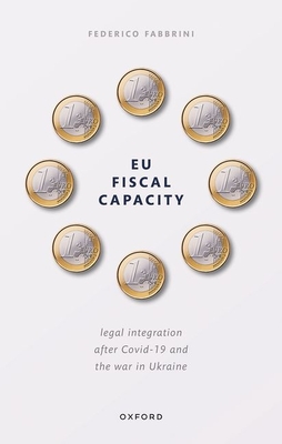 EU Fiscal Capacity: Legal Integration After Covid-19 and the War in Ukraine - Fabbrini, Federico