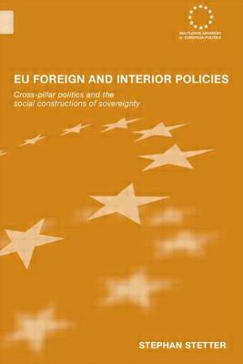 EU Foreign and Interior Policies: Cross-Pillar Politics and the Social Construction of Sovereignty - Stetter, Stephen