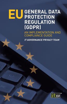 Eu General Data Protection Regulation (Gdpr): An Implementation and Compliance Guide - It Governance Publishing (Editor)