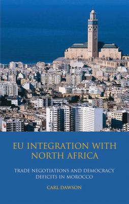 EU Integration with North Africa: Trade Negotiations and Democracy Deficits in Morocco - Dawson, Carl, Professor
