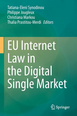 EU Internet Law in the Digital Single Market - Synodinou, Tatiana-Eleni (Editor), and Jougleux, Philippe (Editor), and Markou, Christiana (Editor)