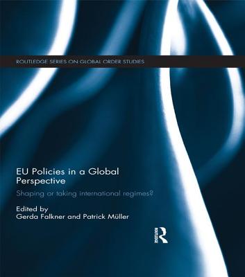 EU Policies in a Global Perspective: Shaping or taking international regimes? - Falkner, Gerda (Editor), and Mller, Patrick (Editor)
