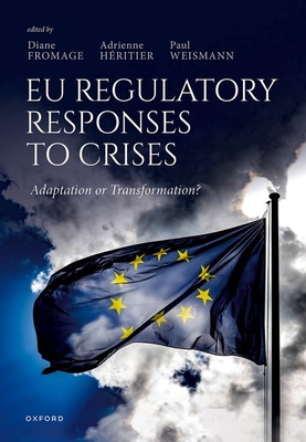 EU Regulatory Responses to Crises: Adaptation or Transformation? - Fromage, Diane (Volume editor), and Hritier, Adrienne (Volume editor), and Weismann, Paul (Volume editor)