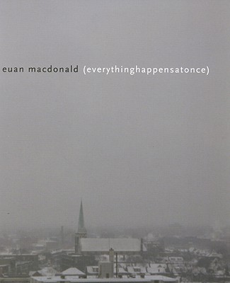 Euan Macdonald: Everythinghappensatonce - MacDonald, Euan, and Fischer, Barbara (Text by), and McDonald, Ann (Text by)