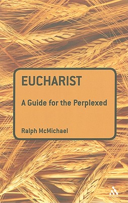 Eucharist: A Guide for the Perplexed - McMichael, Ralph N