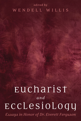 Eucharist and Ecclesiology - Willis, Wendell (Editor)