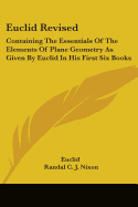 Euclid Revised: Containing The Essentials Of The Elements Of Plane Geometry As Given By Euclid In His First Six Books