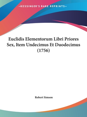 Euclidis Elementorum Libri Priores Sex, Item Undecimus Et Duodecimus (1756) - Simson, Robert