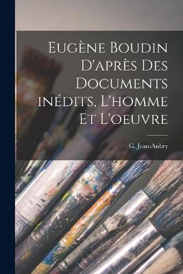 Eugne Boudin d'aprs des documents indits, l'homme et l'oeuvre - Jean-Aubry, G 1882-1950