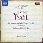 Eugne Ysae: Six Sonatas for Solo Violin, Op. 27 including Unfinished Op. 27 bis