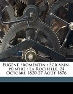 Eugene Fromentin: Ecrivain-Peintre: La Rochelle, 24 Octobre 1820-27 Aout 1876 - Fromentin, Eug?ne 1820-1876 Correspon (Creator)