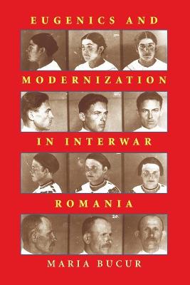 Eugenics and Modernization in Interwar Romania - Bucur, Maria
