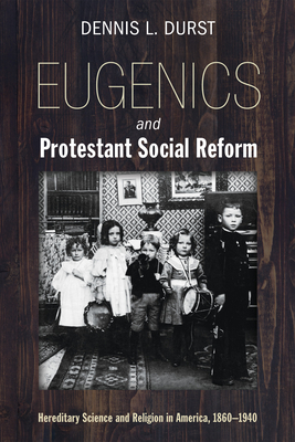 Eugenics and Protestant Social Reform - Durst, Dennis