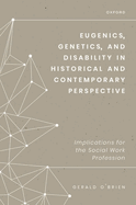 Eugenics, Genetics, and Disability in Historical and Contemporary Perspective: Implications for the Social Work Profession
