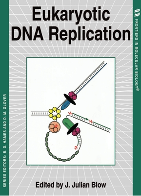 Eukaryotic DNA Replication - Blow, J Julian (Editor)