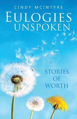 Eulogies Unspoken: Stories of Worth - McIntyre, Cindy
