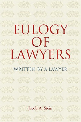 Eulogy of Lawyers: Written by a Lawyer. - Stein, Jacob A, and Garner, Bryan A (Preface by)