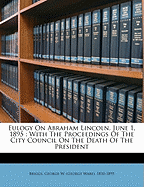 Eulogy on Abraham Lincoln, June 1, 1895: With the Proceedings of the City Council on the Death of the President