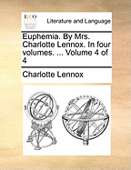 Euphemia. by Mrs. Charlotte Lennox. in Four Volumes. ... Volume 4 of 4