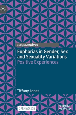 Euphorias in Gender, Sex and Sexuality Variations: Positive Experiences - Jones, Tiffany