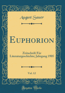 Euphorion, Vol. 12: Zeitschrift Fr Literaturgeschichte; Jahrgang 1905 (Classic Reprint)