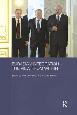 Eurasian Integration - The View from Within - Dutkiewicz, Piotr (Editor), and Sakwa, Richard (Editor)