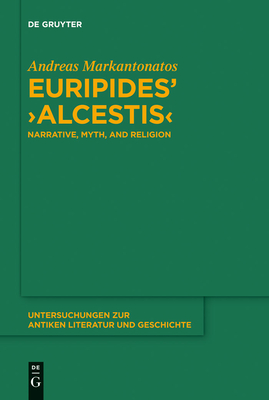 Euripides' Alcestis: Narrative, Myth, and Religion - Markantonatos, Andreas