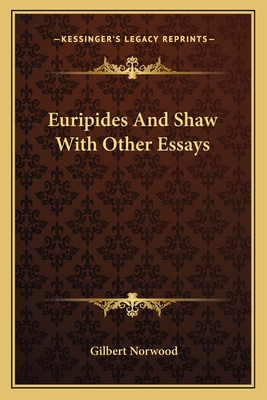 Euripides And Shaw With Other Essays - Norwood, Gilbert