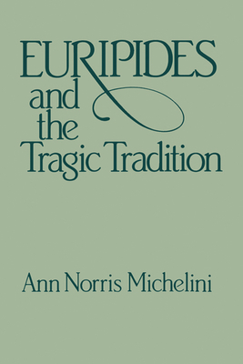 Euripides and the Tragic Tradition - Michelini, Anne Norris