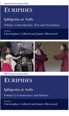 Euripides: Iphigenia at Aulis: Volume 1: Introduction, Text and Translation; Volume 2: Commentary and Indexes - Euripides, and Collard, Christopher, and Morwood, James