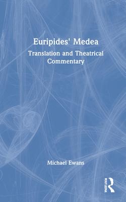 Euripides' Medea: Translation and Theatrical Commentary - Ewans, Michael