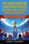 Euro European Championship Soccer History and Activity Books for Kids: Learn About European Championship Soccer Teams, History and Tradition Through Fun Mazes, Crosswords, Word Searches