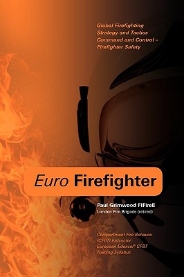 Euro Firefighter: Global Firefighting Strategy and Tactics, Command and Control and Firefighter Safety - Grimwood, Paul