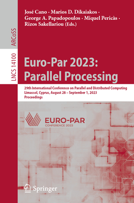 Euro-Par 2023: Parallel Processing: 29th International Conference on Parallel and Distributed Computing, Limassol, Cyprus, August 28 - September 1, 2023, Proceedings - Cano, Jos (Editor), and Dikaiakos, Marios D. (Editor), and Papadopoulos, George A. (Editor)