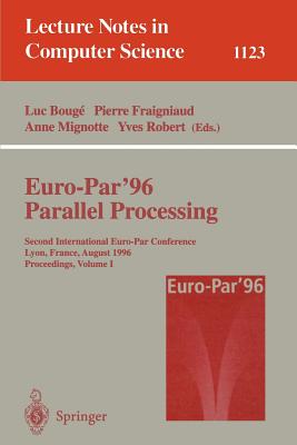 Euro-Par '96 - Parallel Processing: Second International Euro-Par Conference, Lyon, France, August 26 - 29, 1996, Proceedings, Volume I - Bouge, Luc (Editor), and Fraigniaud, Pierre (Editor), and Mignotte, Anne (Editor)