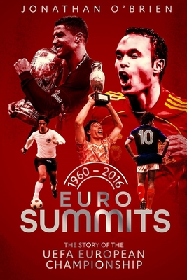 Euro Summits: The Story of the UEFA European Championships 1960 to 2016 - O'Brien, Jonathan
