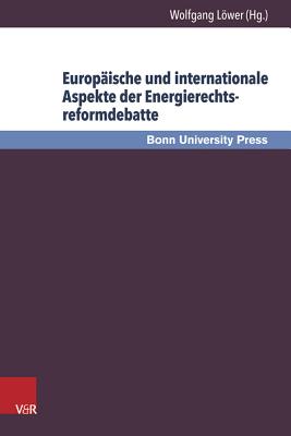 Europäische und internationale Aspekte der Energierechtsreformdebatte: Bonner Gespräch zum Energierecht, Band 8 - Baumann, Uwe (Consultant editor), and Becker, Thomas (Consultant editor), and Lower, Wolfgang (Editor)