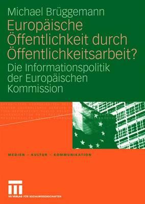 Europ?ische ?ffentlichkeit durch ?ffentlichkeitsarbeit?: Die Informationspolitik der Europ?ischen Kommission - Br?ggemann, Michael