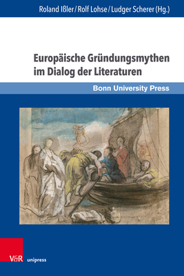 Europ?ische Gr?ndungsmythen im Dialog der Literaturen - I?ler, Roland Alexander (Editor), and Lohse, Rolf (Editor), and Scherer, Ludger (Editor)