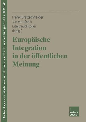 Europ?ische Integration in der ffentlichen Meinung - Brettschneider, Frank (Editor), and van Deth, Jan W. (Editor), and Roller, Edeltraud (Editor)