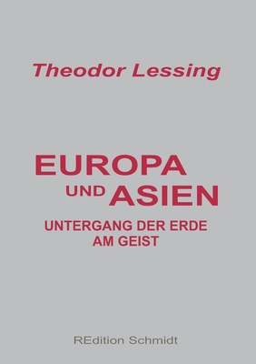 Europa und Asien: Untergang der Erde am Geist - Lessing, Theodor, and Schmidt, Bernhard J (Editor)