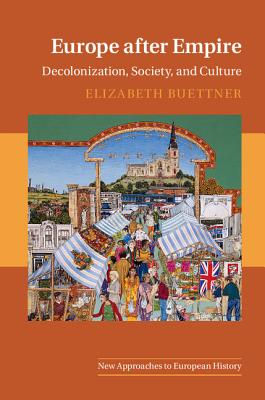 Europe after Empire: Decolonization, Society, and Culture - Buettner, Elizabeth