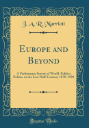 Europe and Beyond: A Preliminary Survey of World-Politics Politics in the Last Half-Century 1870-1920 (Classic Reprint)