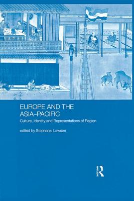 Europe and the Asia-Pacific: Culture, Identity and Representations of Region - Lawson, Stephanie