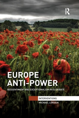 Europe Anti-Power: Ressentiment and Exceptionalism in EU Debate - Loriaux, Michael