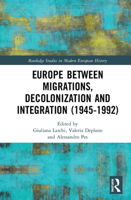 Europe between Migrations, Decolonization and Integration (1945-1992) - Laschi, Giuliana (Editor), and Deplano, Valeria (Editor), and Pes, Alessandro (Editor)