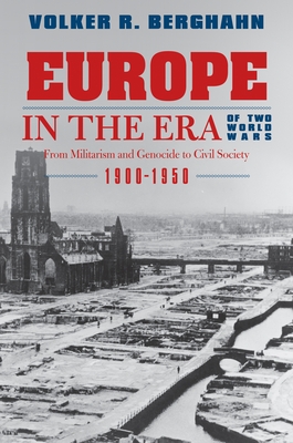 Europe in the Era of Two World Wars: From Militarism and Genocide to Civil Society, 1900-1950 - Berghahn, Volker R (Translated by)