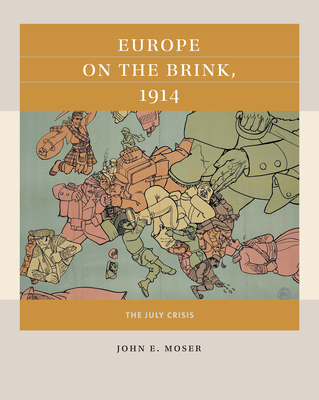 Europe on the Brink, 1914: The July Crisis - Moser, John E.